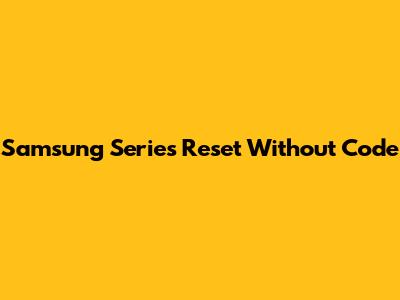 Samsung Series Reset Without Code