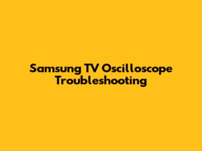 Samsung TV Oscilloscope Troubleshooting