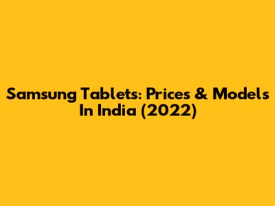 Samsung Tablets: Prices & Models In India (2022)