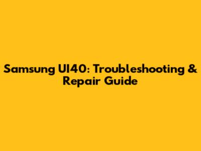 Samsung UI40: Troubleshooting & Repair Guide
