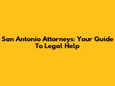 San Antonio Attorneys: Your Guide To Legal Help
