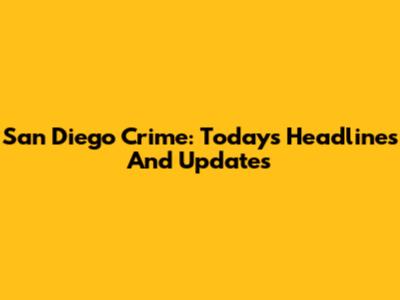San Diego Crime: Today's Headlines And Updates