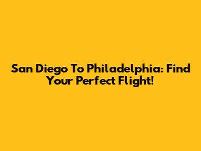 San Diego To Philadelphia: Find Your Perfect Flight!