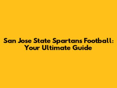 San Jose State Spartans Football: Your Ultimate Guide