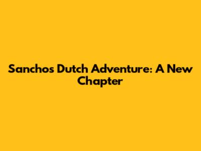 Sancho's Dutch Adventure: A New Chapter