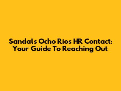 Sandals Ocho Rios HR Contact: Your Guide To Reaching Out
