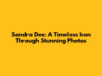 Sandra Dee: A Timeless Icon Through Stunning Photos