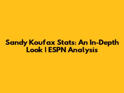 Sandy Koufax Stats: An In-Depth Look | ESPN Analysis