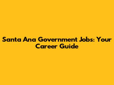 Santa Ana Government Jobs: Your Career Guide