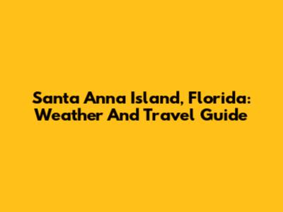 Santa Anna Island, Florida: Weather And Travel Guide