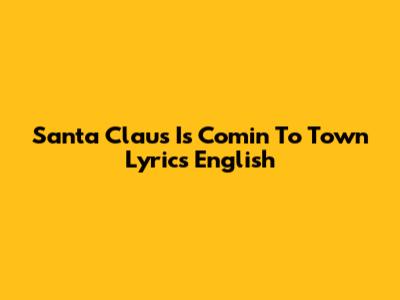 Santa Claus Is Comin' To Town Lyrics English