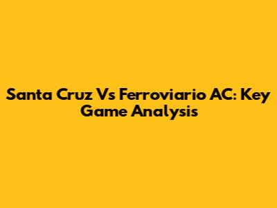 Santa Cruz Vs Ferroviario AC: Key Game Analysis