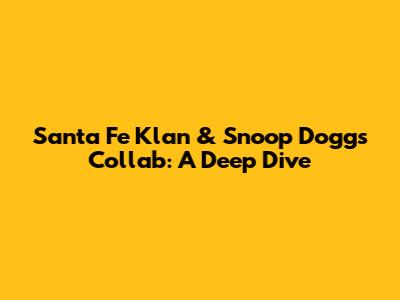 Santa Fe Klan & Snoop Dogg's Collab: A Deep Dive