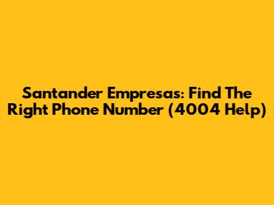 Santander Empresas: Find The Right Phone Number (4004 Help)