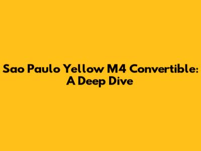 Sao Paulo Yellow M4 Convertible: A Deep Dive
