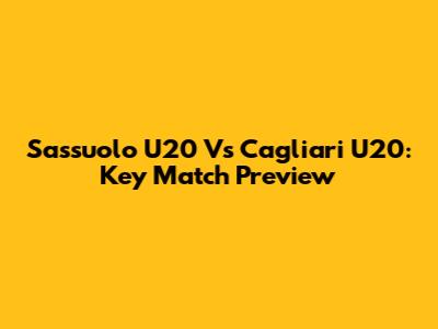 Sassuolo U20 Vs Cagliari U20: Key Match Preview