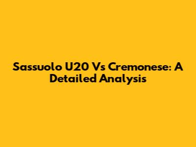 Sassuolo U20 Vs Cremonese: A Detailed Analysis