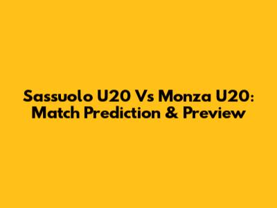 Sassuolo U20 Vs Monza U20: Match Prediction & Preview
