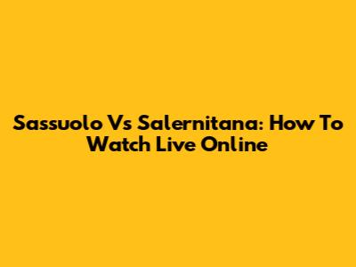Sassuolo Vs Salernitana: How To Watch Live Online