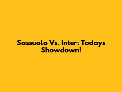 Sassuolo Vs. Inter: Today's Showdown!