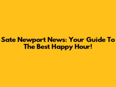 Sate Newport News: Your Guide To The Best Happy Hour!