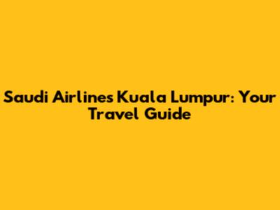 Saudi Airlines Kuala Lumpur: Your Travel Guide