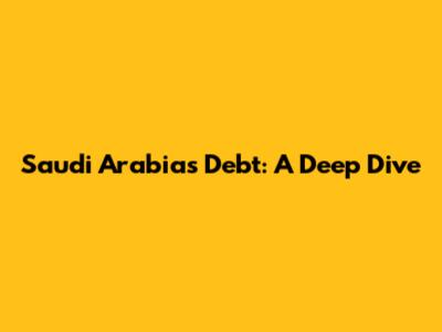 Saudi Arabia's Debt: A Deep Dive