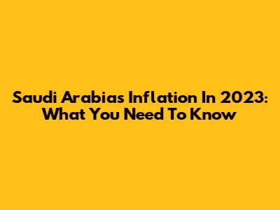 Saudi Arabia's Inflation In 2023: What You Need To Know