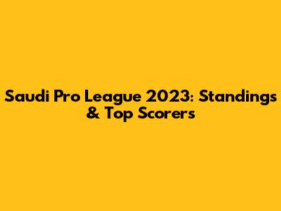 Saudi Pro League 2023: Standings & Top Scorers