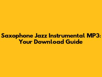 Saxophone Jazz Instrumental MP3: Your Download Guide