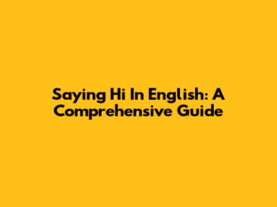 Saying 'Hi' In English: A Comprehensive Guide