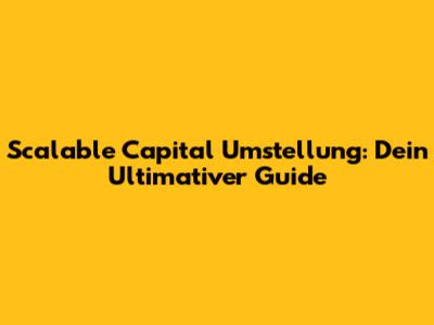 Scalable Capital Umstellung: Dein Ultimativer Guide