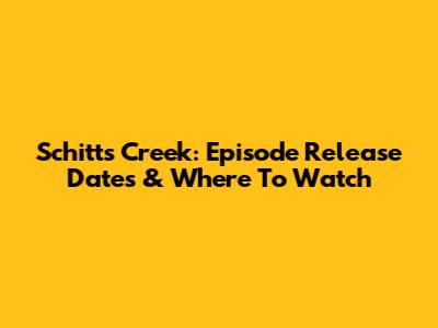 Schitt's Creek: Episode Release Dates & Where To Watch