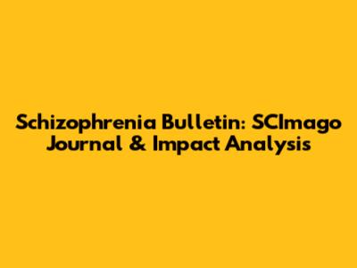 Schizophrenia Bulletin: SCImago Journal & Impact Analysis