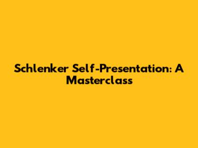 Schlenker Self-Presentation: A Masterclass