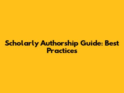 Scholarly Authorship Guide: Best Practices