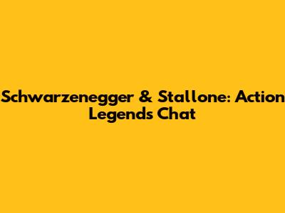 Schwarzenegger & Stallone: Action Legends Chat