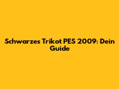 Schwarzes Trikot PES 2009: Dein Guide