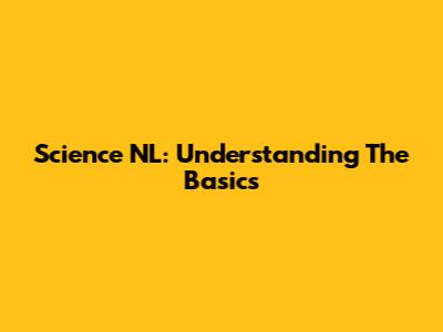 Science NL: Understanding The Basics