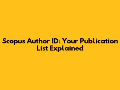 Scopus Author ID: Your Publication List Explained