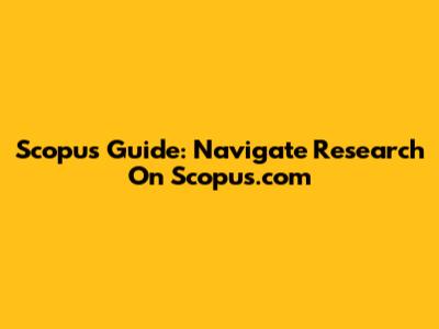 Scopus Guide: Navigate Research On Scopus.com