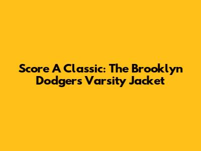 Score A Classic: The Brooklyn Dodgers Varsity Jacket
