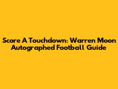 Score A Touchdown: Warren Moon Autographed Football Guide
