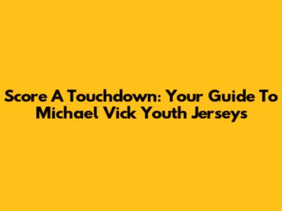 Score A Touchdown: Your Guide To Michael Vick Youth Jerseys