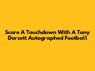 Score A Touchdown With A Tony Dorsett Autographed Football