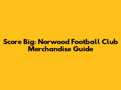 Score Big: Norwood Football Club Merchandise Guide