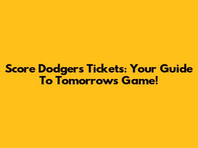 Score Dodgers Tickets: Your Guide To Tomorrow's Game!