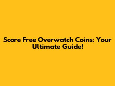 Score Free Overwatch Coins: Your Ultimate Guide!