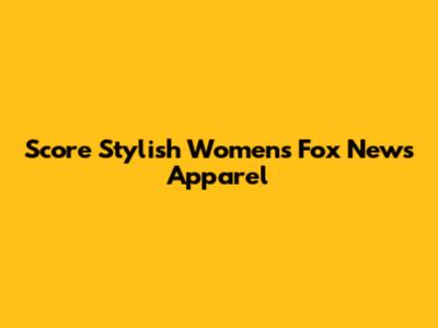 Score Stylish Women's Fox News Apparel