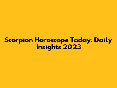 Scorpion Horoscope Today: Daily Insights 2023